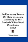An Elementary Treatise On Plane Geometry According To The Method Of Rectilineal Coordinates