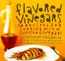 Flavored Vinegars 50 Recipes for Cooking With Infused Vinegars