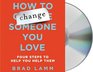 How to Change Someone You Love Four Steps to Help You Help Them