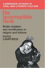 The Incorruptible Flesh Bodily Mutation and Mortification in Religion and Folklore