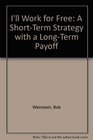 I'll Work for Free A ShortTerm Strategy With a LongTerm Payoff