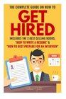 Get Hired The Complete Guide On How To Get Hired Includes The 2 BestSelling Books How To Write A Resume  How To Best Prepare For An Interview