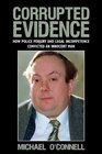 Corrupted Evidence How Police Perjury and Legal Incompetence Convicted an Innocent Man