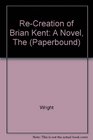 ReCreation of Brian Kent A Novel The