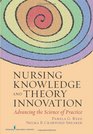 Nursing Knowledge and Theory Innovation Advancing the Science of Practice