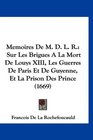 Memoires De M D L R Sur Les Brigues A La Mort De Louys XIII Les Guerres De Paris Et De Guyenne Et La Prison Des Prince