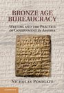 Bronze Age Bureaucracy Writing and the Practice of Government in Assyria