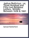 Joshua Redivivus or Three Hundred and Fiftytwo Religious Letters Written Between 1636  1661