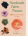 Handmade Fabric Flowers 32 Beautiful Blooms to Make