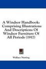 A Windsor Handbook Comprising Illustrations And Descriptions Of Windsor Furniture Of All Periods