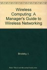 Wireless Computing A Manager's Guide to Wireless Networking