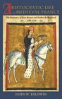 Aristocratic Life in Medieval France The Romances of Jean Renart and Gerbert de Montreuil 11901230