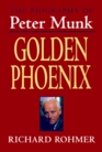 Golden Phoenix The Biography of Peter Munk