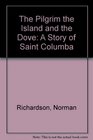 The Pilgrim the Island and the Dove A Story of Saint Columba