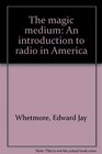 The magic medium An introduction to radio in America