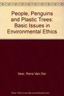 People Penguins and Plastic Trees Basic Issues in Environmental Ethics