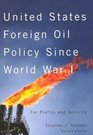 United States Foreign Oil Policy Since World War I For Profits And Security