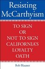 Resisting McCarthyism To Sign or Not to Sign California's Loyalty Oath