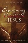 Experiencing the Passion of Jesus A Discussion Guide on History's Most Important Event