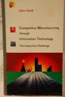Competitive Manufacturing Through Information Technology The Executive Challenge