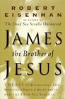 James Brother of Jesus  The Key to Unlocking the Secrets of Early Christianity and the Dead Sea Scrolls