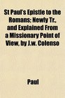 St Paul's Epistle to the Romans Newly Tr and Explained From a Missionary Point of View by Jw Colenso
