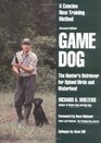 Game Dog The Hunter's Retriever for Upland Birds and Waterfowl  A Concise New Training Method
