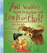 You Wouldn't Want to Explore with Lewis and Clark An Epic Journey You'd Rather Not Make