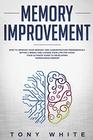 Memory Improvement How to Improve your Memory and Concentration Tremendously Within 2 Weeks and Change Your Life for Good Your Ultimate Guide to Developing Superhuman Memory
