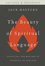 The Beauty of Spiritual Language Unveiling the Mysteries of Speaking in Tongues Revised and Expanded Edition