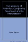The Meaning of Addiction Compulsive Experience and Its Interpretation