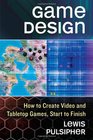 Game Design How to Create Video and Tabletop Games Start to Finish