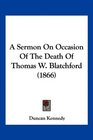 A Sermon On Occasion Of The Death Of Thomas W Blatchford