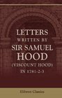 Letters Written by Sir Samuel Hood  in 178123 Illustrated by extracts from logs and public records