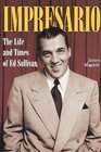 Impresario The Life and Times of Ed Sullivan