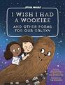 I Wish I Had a Wookiee And Other Poems for Our Galaxy