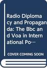 Radio Diplomacy and Propaganda The Bbc and Voa in International Politics 195664