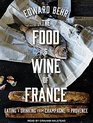 The Food and Wine of France Eating and Drinking from Champagne to Provence