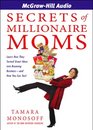 Secrets of Millionaire Moms Learn How They Turned Great Ideas Into Booming Businesses and How You Can Too