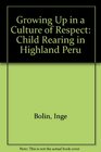 Growing Up in a Culture of Respect Child Rearing in Highland Peru