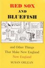 Red Sox and Bluefish And Other Things That Make New England New England