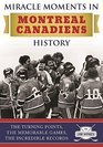 Miracle Moments in Montreal Canadiens History The Turning Points The Memorable Games The Incredible Records