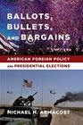 Ballots Bullets and Bargains American Foreign Policy and Presidential Elections