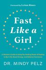 Fast Like a Girl A Woman's Guide to Using the Healing Power of Fasting to Burn Fat Boost Energy and Balance Hormones