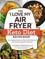 The I Love My Air Fryer Keto Diet Recipe Book From Veggie Frittata to Classic Mini Meatloaf 175 FatBurning Keto Recipes
