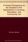 A Holistic Perspective on the Disabled Child Applications in Camping Recreation and Community Life