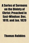 A Series of Sermons on the Divinty of Christ Preached in EastWindsor Dec 1819 and Jan 1820