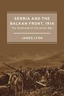 Serbia and the Balkan Front 1914 The Outbreak of the Great War