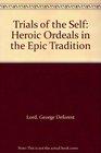 Trials of the Self Heroic Ordeals in the Epic Tradition