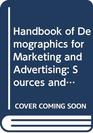 Handbook of Demographics for Marketing and Advertising Sources and Trends on the US Consumer